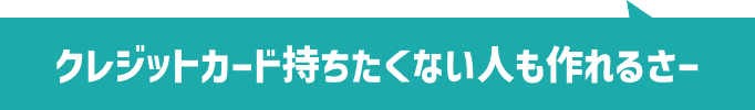 クレジットカード持ちたくない人も作れるさー