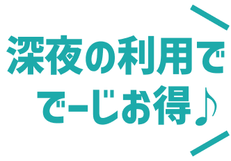 深夜の利用ででーじお得♪